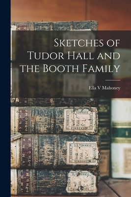 Sketches of Tudor Hall and the Booth Family