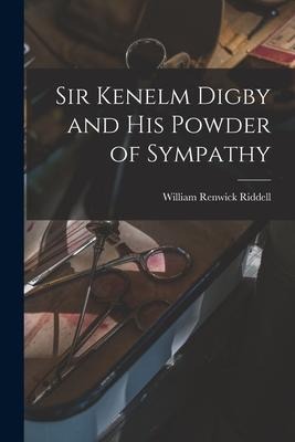 Sir Kenelm Digby and His Powder of Sympathy [microform]