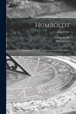 Humboldt; Monatsschrift Für Die Gesamten Naturwissenschaften; jahrg. 6 1887