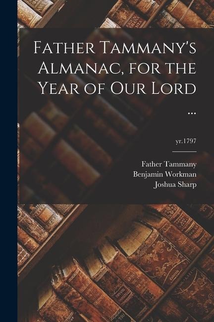 Father Tammanys Almanac, for the Year of Our Lord ...; yr.1797