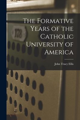 The Formative Years of the Catholic University of America