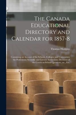 The Canada Educational Directory and Calendar for 1857-8 [microform]: Containing an Account of the Schools, Colleges, and Universities; the Profession