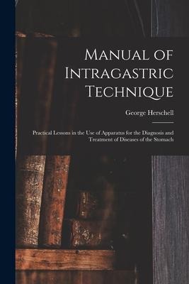 Manual of Intragastric Technique: Practical Lessons in the Use of Apparatus for the Diagnosis and Treatment of Diseases of the Stomach