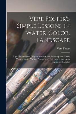 Vere Fosters Simple Lessons in Water-color, Landscape: Eight Facsimiles of Original Water-color Drawings and Thirty Vignettes After Various Artists: