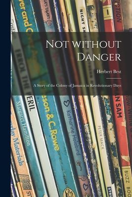 Not Without Danger; a Story of the Colony of Jamaica in Revolutionary Days