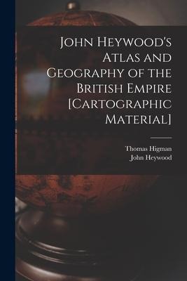 John Heywoods Atlas and Geography of the British Empire [cartographic Material]