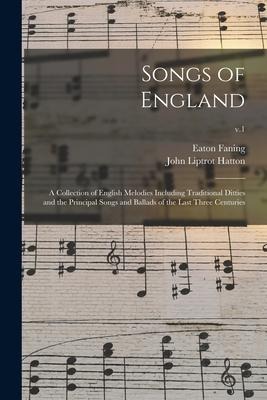 Songs of England: a Collection of English Melodies Including Traditional Ditties and the Principal Songs and Ballads of the Last Three Centuries; v.1
