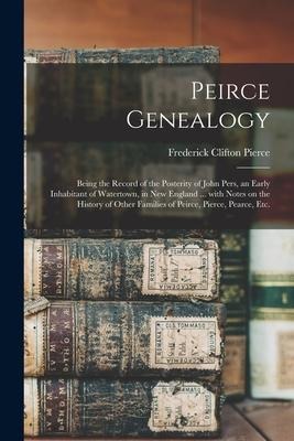 Peirce Genealogy: Being the Record of the Posterity of John Pers, an Early Inhabitant of Watertown, in New England ... With Notes on the