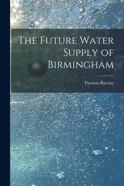 The Future Water Supply of Birmingham [electronic Resource]