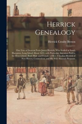 Herrick Genealogy: One Line of Descent From James Herrick, Who Settled at South Hampton, Long Island About 1653, With Particular Attention Paid to the Descendants (both Male and Female) of Rev. Claudius Herrick of New Haven, Connecticut, and His Wife...