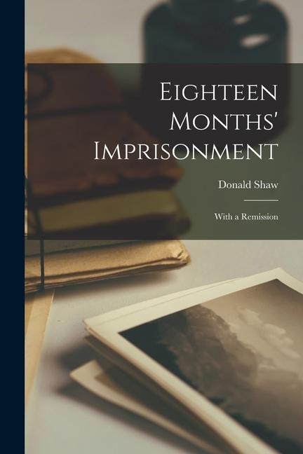 Eighteen Months Imprisonment: With a Remission