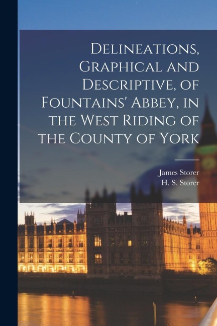 Delineations, Graphical and Descriptive, of Fountains Abbey, in the West Riding of the County of York