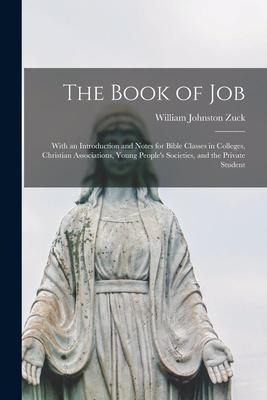 The Book of Job [microform]: With an Introduction and Notes for Bible Classes in Colleges, Christian Associations, Young Peoples Societies, and th