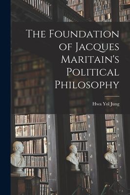 The Foundation of Jacques Maritains Political Philosophy