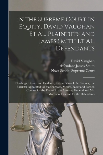 In the Supreme Court in Equity, David Vaughan Et Al, Plaintiffs and James Smith Et Al, Defendants [microform]: Pleadings, Decree and Evidence, Taken B