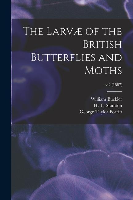 The Larvæ of the British Butterflies and Moths; v.2 (1887)