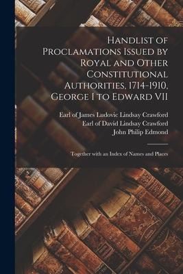 Handlist of Proclamations Issued by Royal and Other Constitutional Authorities, 1714-1910, George I to Edward VII [microform]: Together With an Index