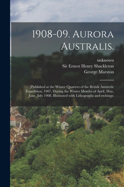 1908-09. Aurora Australis.: [Published at the Winter Quarters of the British Antarctic Expedition, 1907, During the Winter Months of April, May, J