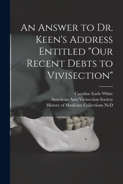 An Answer to Dr. Keens Address Entitled Our Recent Debts to Vivisection