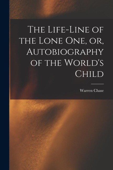 The Life-line of the Lone One, or, Autobiography of the Worlds Child