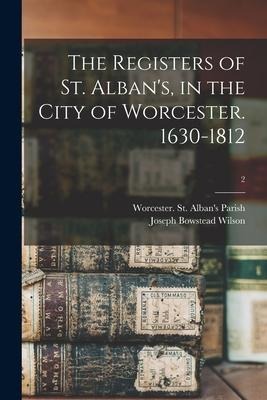 The Registers of St. Albans, in the City of Worcester. 1630-1812; 2