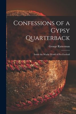 Confessions of a Gypsy Quarterback: Inside the Wacky World of pro Football