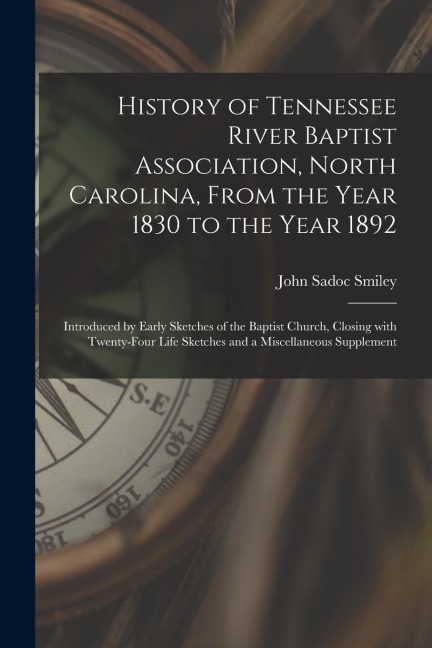 History of Tennessee River Baptist Association, North Carolina, From the Year 1830 to the Year 1892: Introduced by Early Sketches of the Baptist Churc
