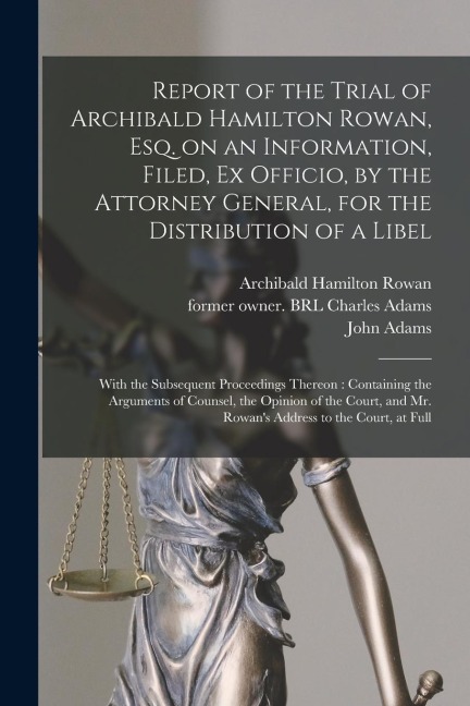 Report of the Trial of Archibald Hamilton Rowan, Esq. on an Information, Filed, Ex Officio, by the Attorney General, for the Distribution of a Libel: