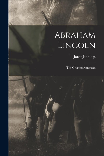 Abraham Lincoln: the Greatest American