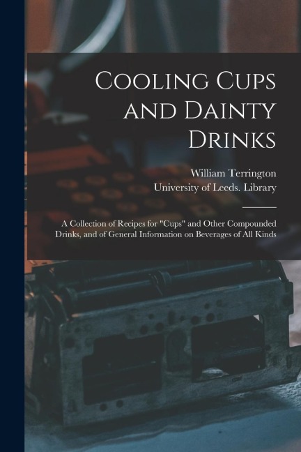 Cooling Cups and Dainty Drinks: a Collection of Recipes for "cups" and Other Compounded Drinks, and of General Information on Beverages of All Kinds