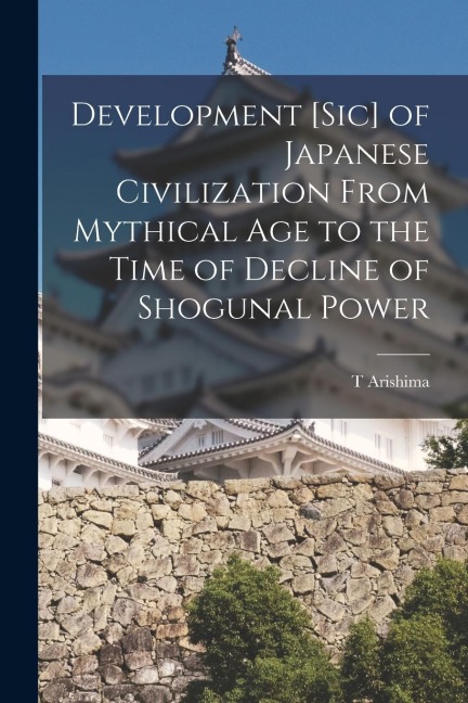 Development [sic] of Japanese Civilization From Mythical Age to the Time of Decline of Shogunal Power