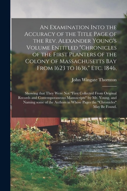 An Examination Into the Accuracy of the Title Page of the Rev. Alexander Youngs Volume Entitled Chronicles of the First Planters of the Colony of Ma