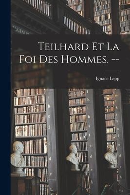 Teilhard Et La Foi Des Hommes. --