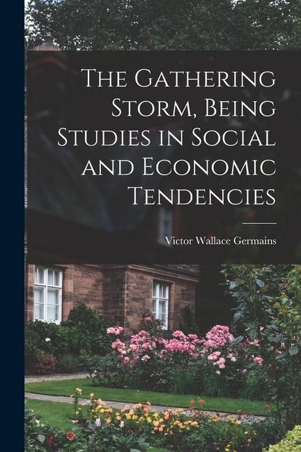 The Gathering Storm, Being Studies in Social and Economic Tendencies [microform]
