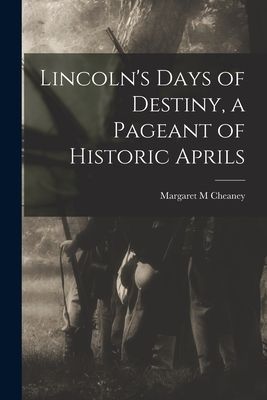 Lincoln's Days of Destiny, a Pageant of Historic Aprils