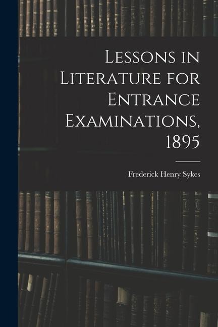 Lessons in Literature for Entrance Examinations, 1895 [microform]