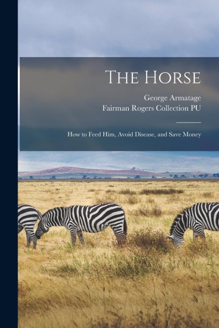 The Horse: How to Feed Him, Avoid Disease, and Save Money