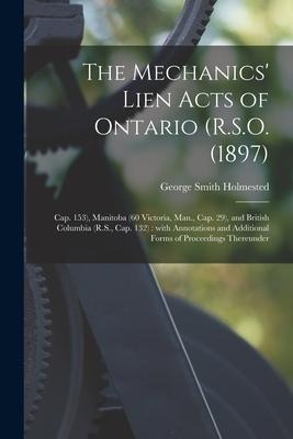 The Mechanics Lien Acts of Ontario (R.S.O. (1897); Cap. 153), Manitoba (60 Victoria, Man., Cap. 29), and British Columbia (R.S., Cap. 132) [microform