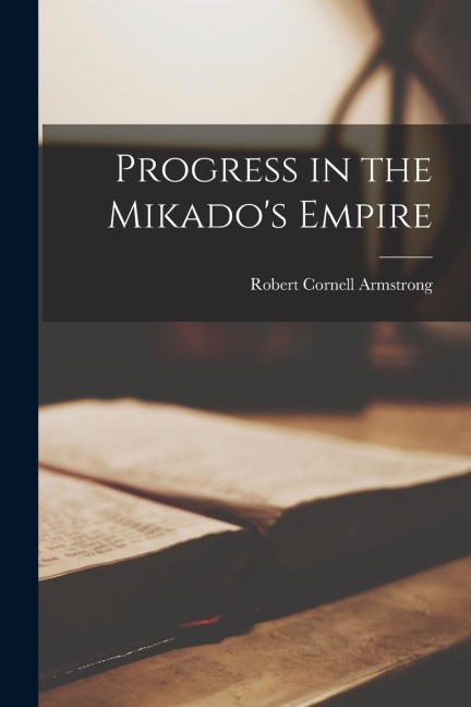 Progress in the Mikados Empire [microform]