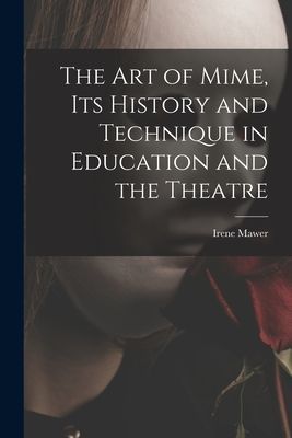 The Art of Mime, Its History and Technique in Education and the Theatre