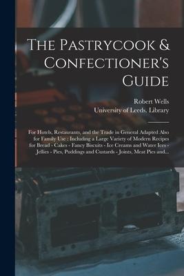 The Pastrycook & Confectioners Guide: for Hotels, Restaurants, and the Trade in General Adapted Also for Family Use: Including a Large Variety of Mod