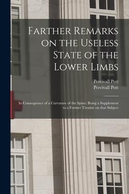 Farther Remarks on the Useless State of the Lower Limbs: in Consequence of a Curvature of the Spine: Being a Supplement to a Former Treatise on That S