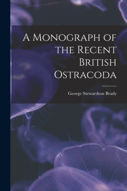 A Monograph of the Recent British Ostracoda