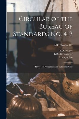 Circular of the Bureau of Standards No. 412: Silver- Its Properties and Industrial Uses; NBS Circular 412