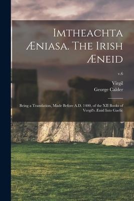 Imtheachta Æniasa. The Irish Æneid; Being a Translation, Made Before A.D. 1400, of the XII Books of Vergils Ænid Into Gaelic; v.6