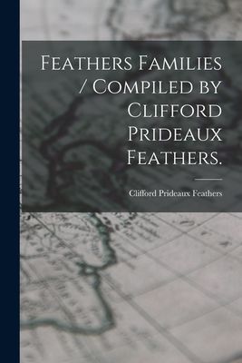 Feathers Families / Compiled by Clifford Prideaux Feathers.