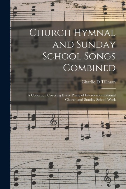 Church Hymnal and Sunday School Songs Combined: a Collection Covering Every Phase of Interdenominational Church and Sunday School Work