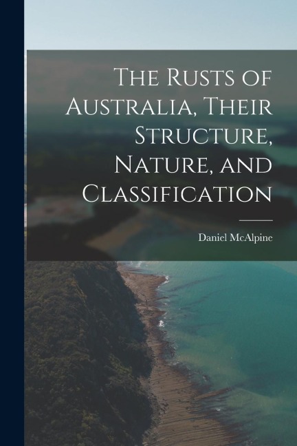 The Rusts of Australia, Their Structure, Nature, and Classification