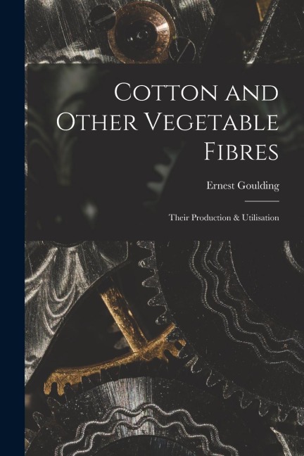 Cotton and Other Vegetable Fibres: Their Production & Utilisation