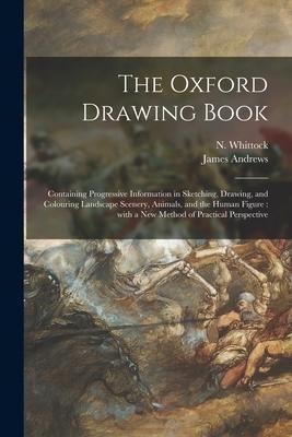 The Oxford Drawing Book: Containing Progressive Information in Sketching, Drawing, and Colouring Landscape Scenery, Animals, and the Human Figu